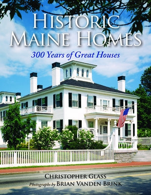 Historic Maine Homes: 300 Years of Great Houses by Glass, Christopher