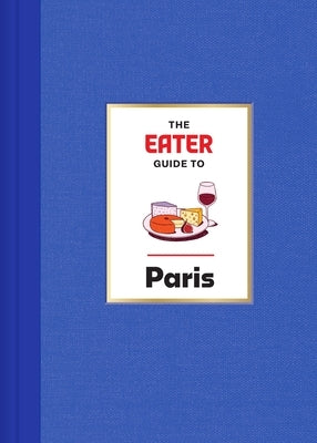 The Eater Guide to Paris by Eater