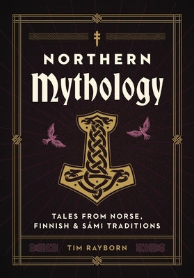Northern Mythology: Tales from Norse, Finnish, and S?mi Traditions by Rayborn, Tim