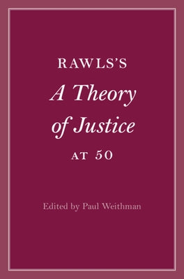 Rawls's a Theory of Justice at 50 by Weithman, Paul