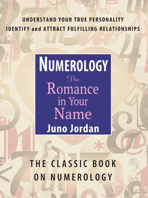 Numerology the Romance in Your Name: The Classic Book on Numerology by Jordan, Juno