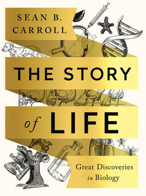 The Story of Life: Great Discoveries in Biology by Carroll, Sean B.