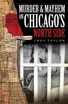 Murder & Mayhem on Chicago's North Side by Taylor, Troy