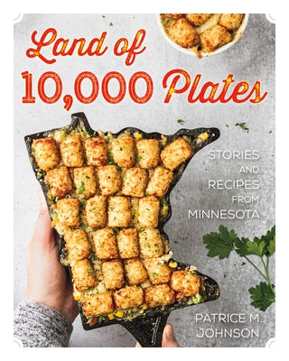 Land of 10,000 Plates: Stories and Recipes from Minnesota by Johnson, Patrice M.