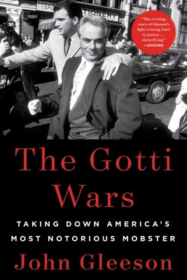 The Gotti Wars: Taking Down America's Most Notorious Mobster by Gleeson, John