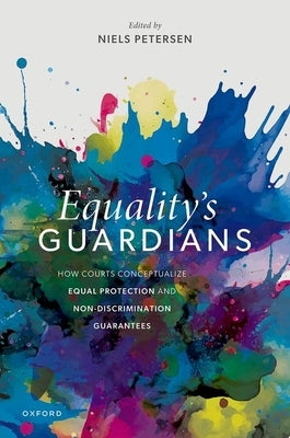 Equality's Guardians: How Courts Conceptualize Equal Protection and Non-Discrimination Guarantees by Petersen, Niels
