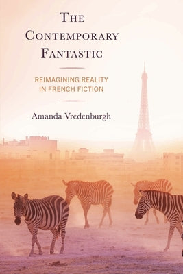 Contemporary Fantastic: Reimagining Reality in French Fiction by Vredenburgh, Amanda