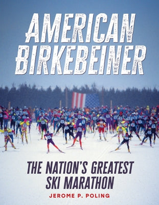 American Birkebeiner: The Nation's Greatest Ski Marathon by Poling, Jerome P.