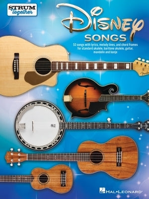 Disney Songs - Strum Together Songbook for Any Mix of Standard Ukulele, Baritone Ukulele, Guitar, Mandolin, and Banjo by Phillips, Mark