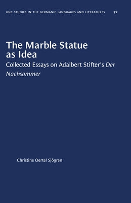 The Marble Statue as Idea: Collected Essays on Adalbert Stifter's Der Nachsommer by SjÃ¶gren, Christine Oertel