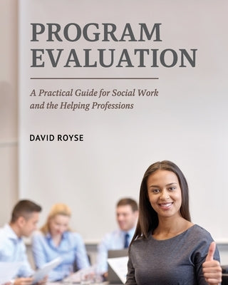 Program Evaluation: A Practical Guide for Social Work and the Helping Professions by Royse, David