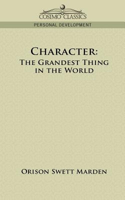 Character: The Grandest Thing in the World by Marden, Orison Swett