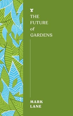 The Future of Gardens by Lane, Mark