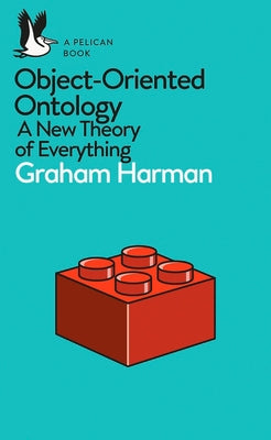 Object-Oriented Ontology: A New Theory of Everything by Harman, Graham