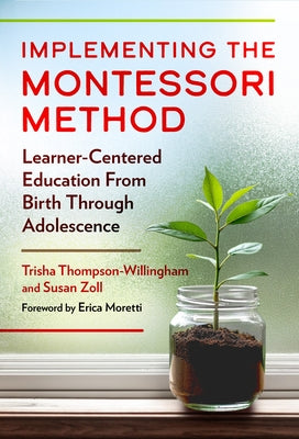 Implementing the Montessori Method: Learner-Centered Education from Birth Through Adolescence by Thompson-Willingham, Trisha