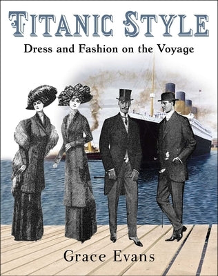 Titanic Style: Dress and Fashion on the Voyage by Evans, Grace