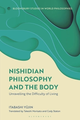 Nishidian Philosophy and the Body: Unraveling the Difficulty of Living by YuÂ¯jin, Itabashi