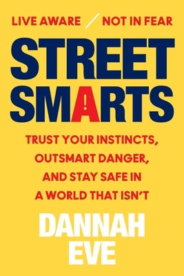 Street Smarts: Trust Your Instincts, Outsmart Danger, and Stay Safe in a World That Isn't by Eve, Dannah