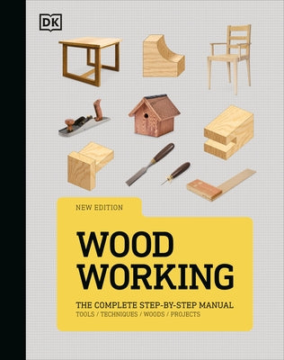 Woodworking: The Complete Step-By-Step Manual by Dk