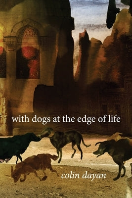 With Dogs at the Edge of Life by Dayan, Colin