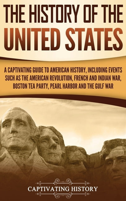 The History of the United States: A Captivating Guide to American History, Including Events Such as the American Revolution, French and Indian War, Bo by History, Captivating