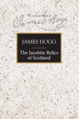 The Jacobite Relics of Scotland: Volume 1 by Hogg, James