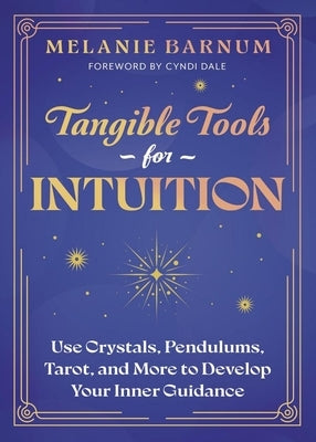 Tangible Tools for Intuition: Use Crystals, Pendulums, Tarot, and More to Develop Your Inner Guidance by Barnum, Melanie