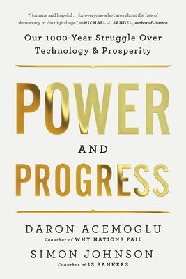 Power and Progress: Our Thousand-Year Struggle Over Technology and Prosperity by Acemoglu, Daron