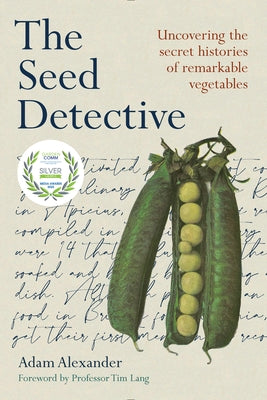 The Seed Detective: Uncovering the Secret Histories of Remarkable Vegetables by Alexander, Adam