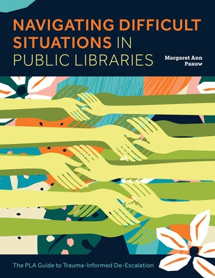 Navigating Difficult Situations in Public Libraries: The Pla Guide to Trauma-Informed De-Escalation by Paauw, Margaret Ann