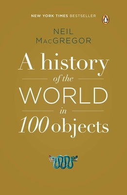 A History of the World in 100 Objects by MacGregor, Neil