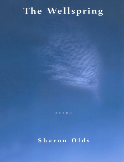 The Wellspring: Poems by Olds, Sharon