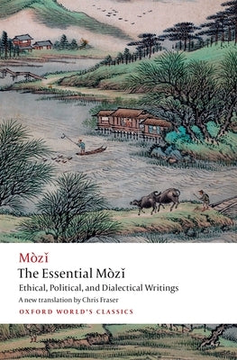 The Essential M&#464;: Ethical, Political, and Dialectical Writings by Mo Zi