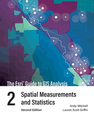 The ESRI Guide to GIS Analysis, Volume 2: Spatial Measurements and Statistics by Mitchell, Andy