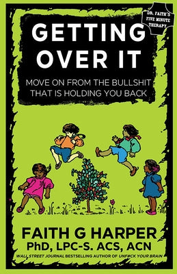 Getting Over It: When Other People Are Total Assholes or You're Just Tired of Your Own Bullshit by Harper, Faith G.