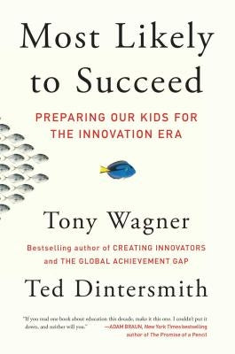 Most Likely to Succeed: Preparing Our Kids for the Innovation Era by Wagner, Tony