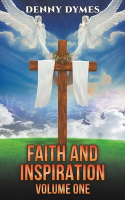 Faith and Inspiration: Volume One by Dymes, Denny