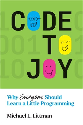 Code to Joy: Why Everyone Should Learn a Little Programming by Littman, Michael L.