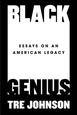 Black Genius: Essays on an American Legacy by Johnson, Tre