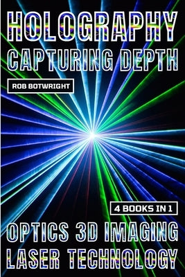 Holography: Capturing Depth by Botwright, Rob