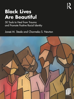 Black Lives Are Beautiful: 50 Tools to Heal from Trauma and Promote Positive Racial Identity by Steele, Jane&#195;&#169; M.