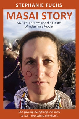 Masai Story: My Fight for Love and the Future of Indigenous People by Fuchs, Stephanie