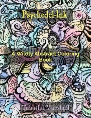 Psychedel-Ink: A Wildly Abstract Coloring Book by Marshall, Tabatha