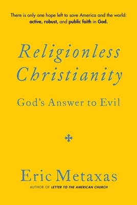 Religionless Christianity: God's Answer to Evil by Metaxas, Eric