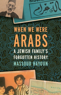 When We Were Arabs: A Jewish Family's Forgotten History by Hayoun, Massoud