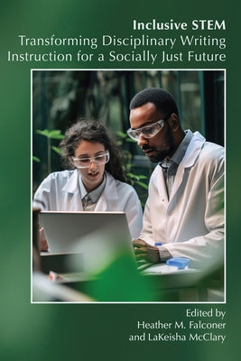 Inclusive STEM: Transforming Disciplinary Writing Instruction for a Socially Just Future by Falconer, Heather M.