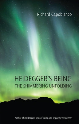 Heidegger's Being: The Shimmering Unfolding by Capobianco, Richard