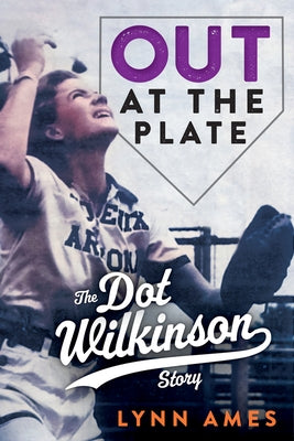 Out at the Plate: The Dot Wilkinson Story by Ames, Lynn