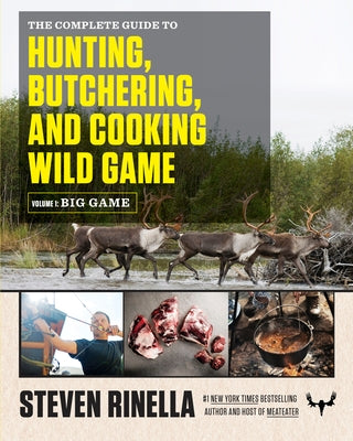 The Complete Guide to Hunting, Butchering, and Cooking Wild Game, Volume 1: Big Game by Rinella, Steven