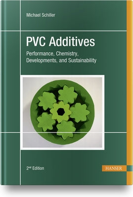 PVC Additives: Performance, Chemistry, Developments, and Sustainability by Schiller, Michael